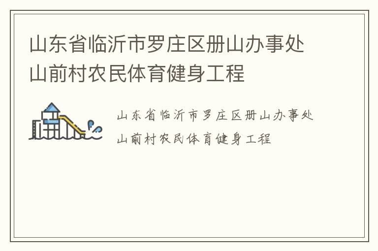 山東省臨沂市羅莊區(qū)冊(cè)山辦事處山前村農(nóng)民體育健身工程