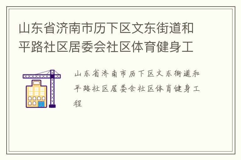 山東省濟(jì)南市歷下區(qū)文東街道和平路社區(qū)居委會(huì)社區(qū)體育健身工程