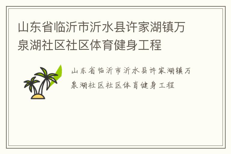 山東省臨沂市沂水縣許家湖鎮(zhèn)萬(wàn)泉湖社區(qū)社區(qū)體育健身工程