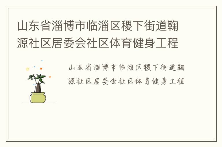 山東省淄博市臨淄區(qū)稷下街道鞠源社區(qū)居委會社區(qū)體育健身工程