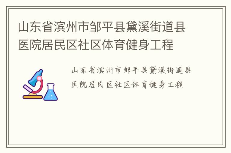 山東省濱州市鄒平縣黛溪街道縣醫(yī)院居民區(qū)社區(qū)體育健身工程