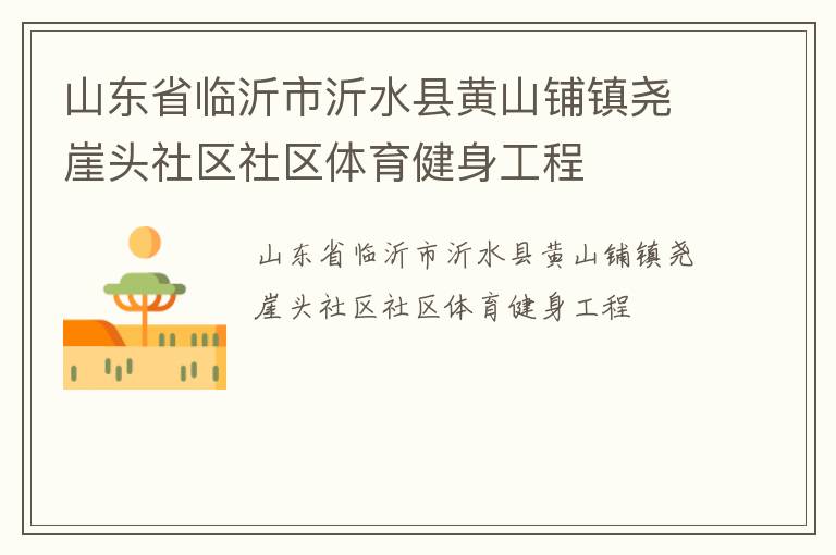 山東省臨沂市沂水縣黃山鋪鎮(zhèn)堯崖頭社區(qū)社區(qū)體育健身工程